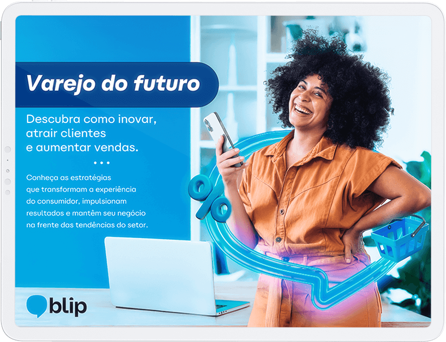 Tendências e estratégias para o varejo com uso do WhatsApp e Blip.